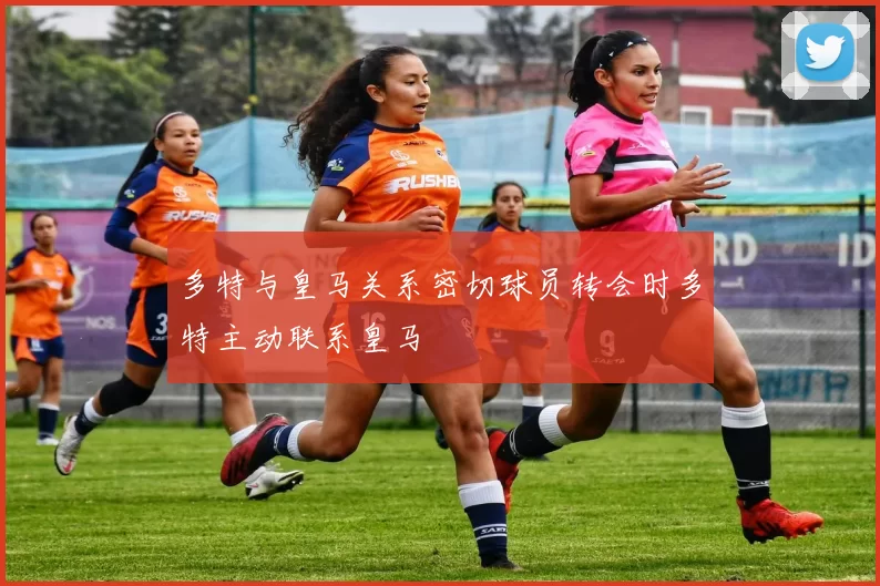 多特与皇马关系密切球员转会时多特主动联系皇马