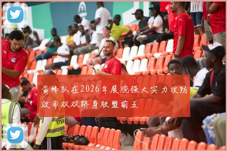 黄蜂队在2026年展现强大实力攻防效率双双跻身联盟前五