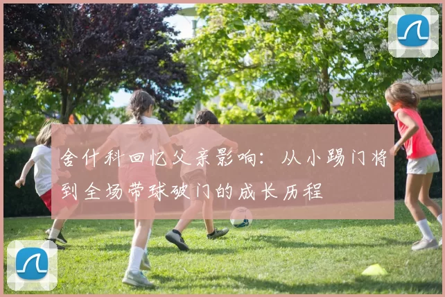 舍什科回忆父亲影响：从小踢门将到全场带球破门的成长历程
